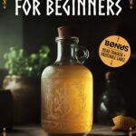 Mead Recipe Book for Beginners:Viking Brews for the Modern Newbie: Mead Making for Beginners: Step-by-Step Recipes for Melomels, Metheglins, and Cysers | BONUS: Mead Tracker + Printable Label